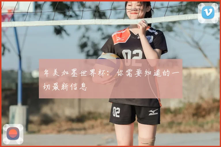 年美加墨世界杯：你需要知道的一切最新信息