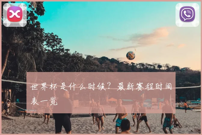 世界杯是什么时候?最新赛程时间表一览
