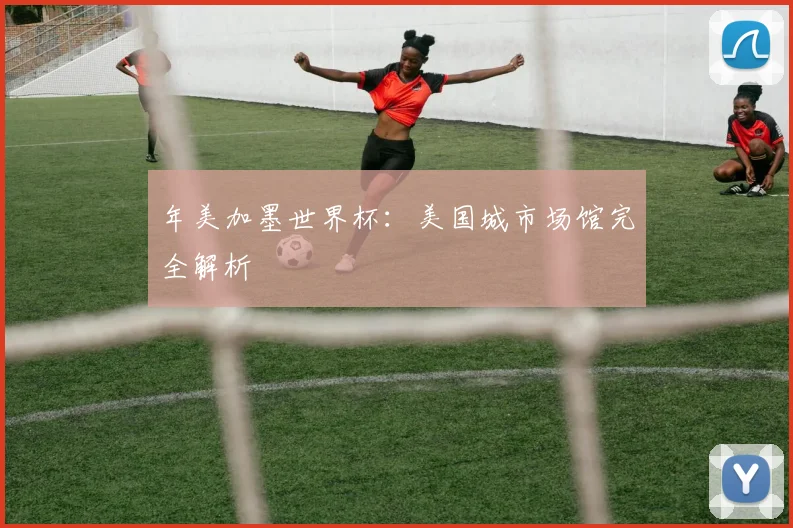 年美加墨世界杯：美国城市场馆完全解析